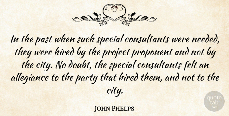 John Phelps Quote About Allegiance, Felt, Hired, Party, Past: In The Past When Such...