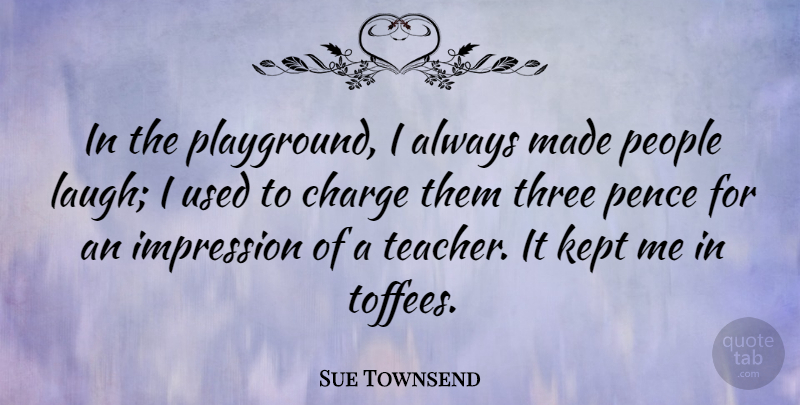 Sue Townsend Quote About Charge, Kept, People, Teacher, Three: In The Playground I Always...