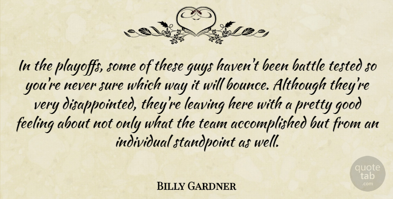 Billy Gardner Quote About Although, Battle, Feeling, Good, Guys: In The Playoffs Some Of...