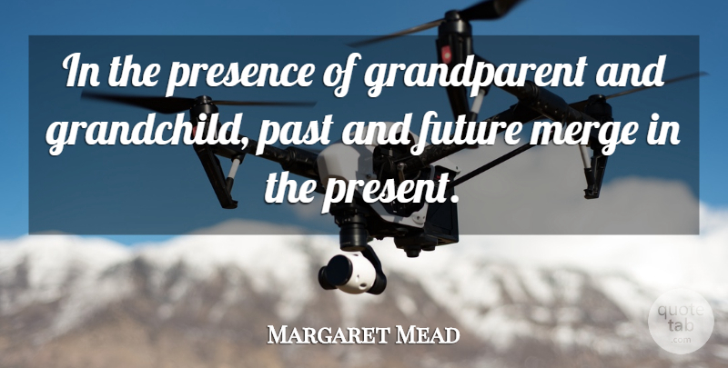 Margaret Mead Quote About Grandchildren, Past, Grandparent: In The Presence Of Grandparent...