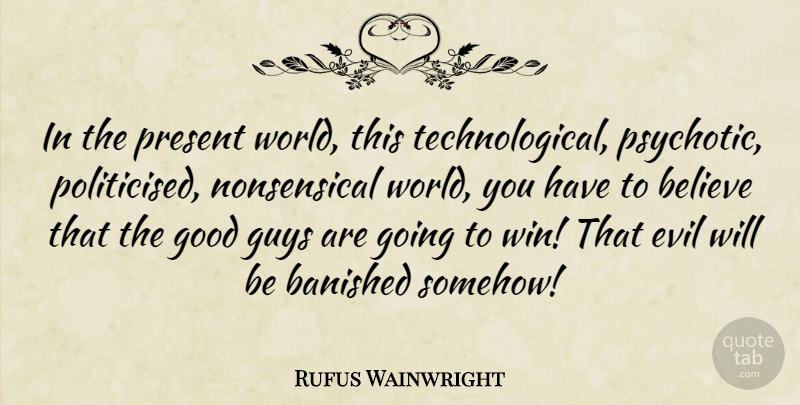 Rufus Wainwright Quote About Believe, Winning, Evil: In The Present World This...