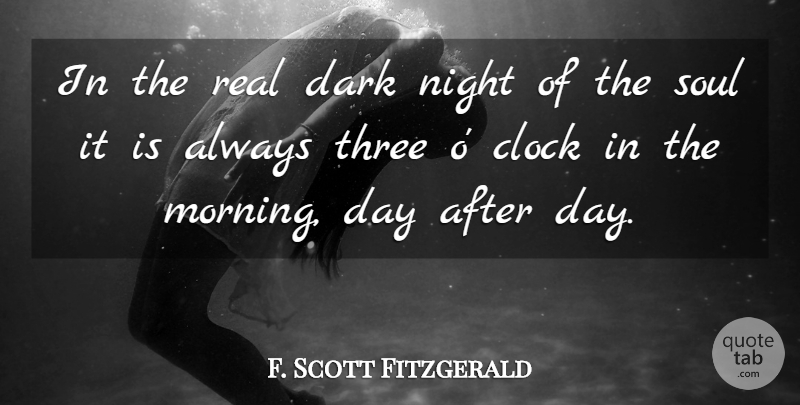 F. Scott Fitzgerald Quote About Clock, Dark, Night, Soul, Three: In The Real Dark Night...