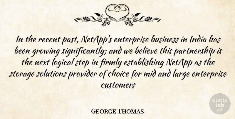 George Thomas Quote About Believe, Business, Choice, Customers, Enterprise: In The Recent Past Netapps...