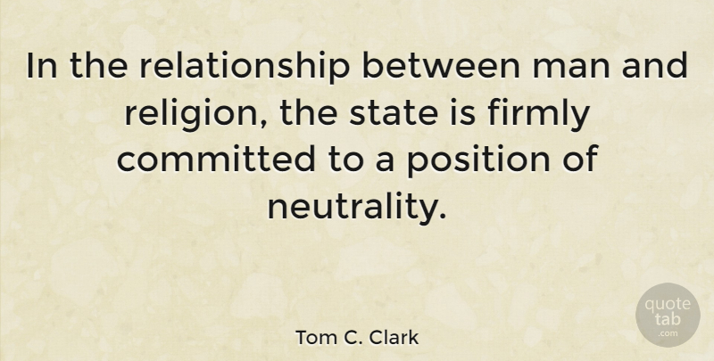 Tom C. Clark Quote About Men, Net Neutrality, States: In The Relationship Between Man...