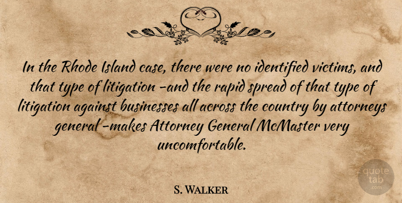 S. Walker Quote About Across, Against, Attorneys, Businesses, Country: In The Rhode Island Case...