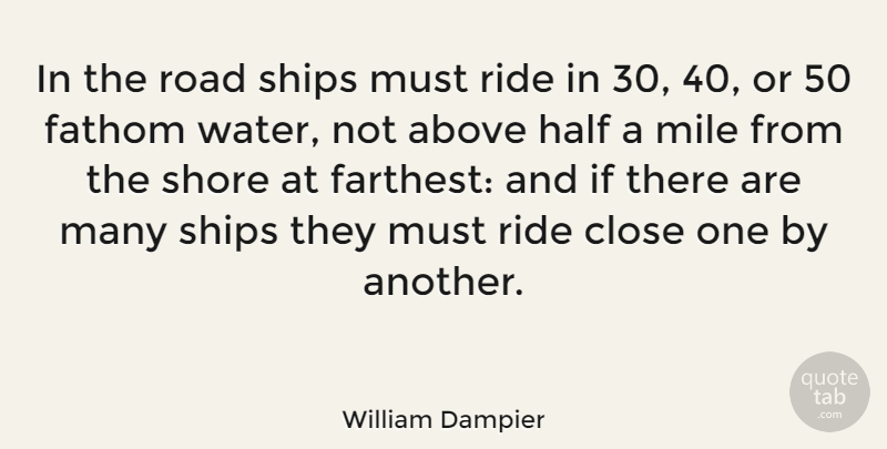 William Dampier Quote About Water, Half, Ships: In The Road Ships Must...
