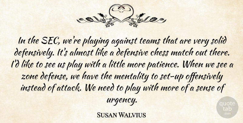 Susan Walvius Quote About Against, Almost, Chess, Defensive, Instead: In The Sec Were Playing...
