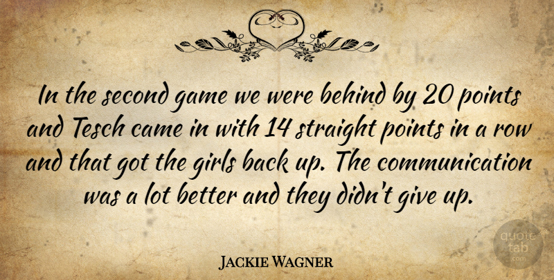 Jackie Wagner Quote About Behind, Came, Communication, Game, Girls: In The Second Game We...