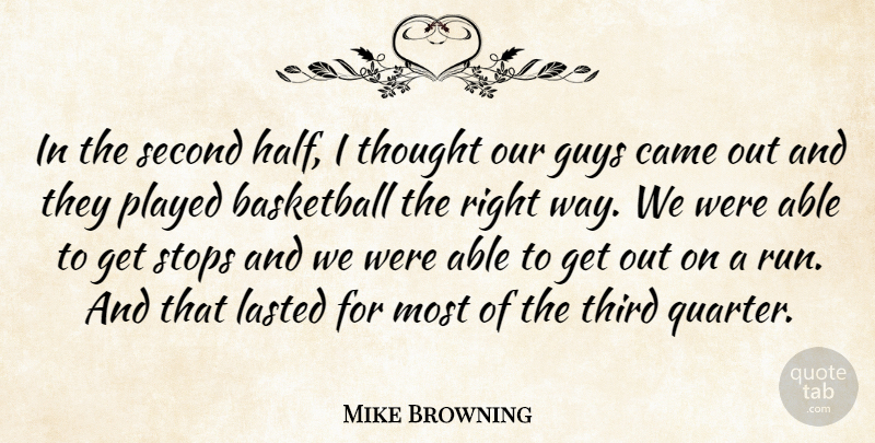 Mike Browning Quote About Basketball, Came, Guys, Lasted, Played: In The Second Half I...