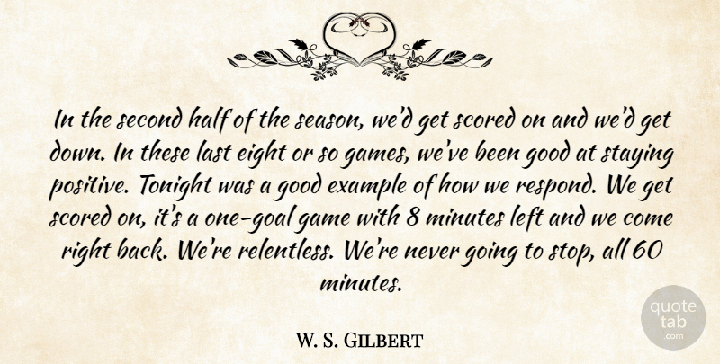 W. S. Gilbert Quote About Eight, Example, Game, Good, Half: In The Second Half Of...