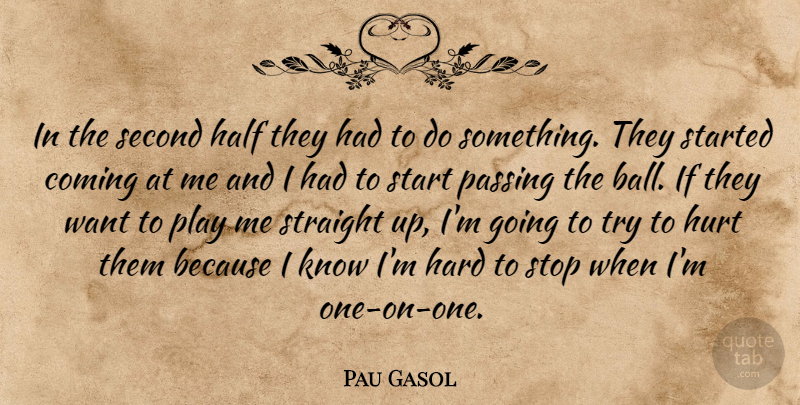 Pau Gasol Quote About Coming, Half, Hard, Hurt, Passing: In The Second Half They...