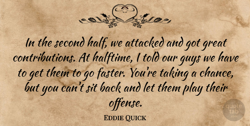 Eddie Quick Quote About Attacked, Great, Guys, Second, Sit: In The Second Half We...