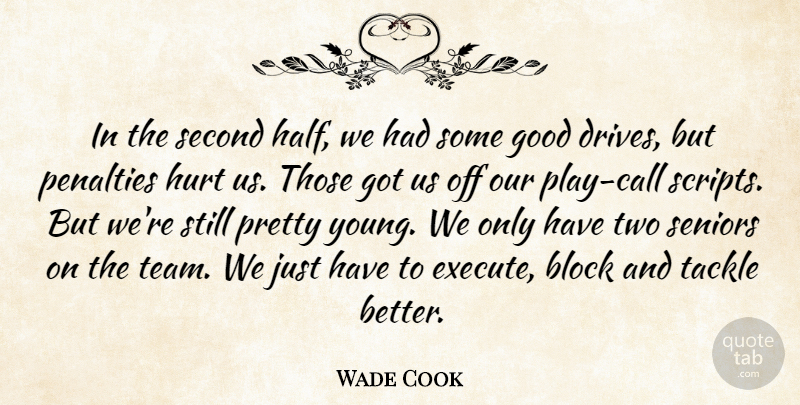 Wade Cook Quote About Block, Good, Hurt, Penalties, Second: In The Second Half We...