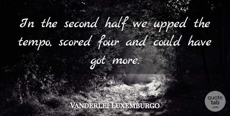 Vanderlei Luxemburgo Quote About Four, Half, Second, Upped: In The Second Half We...