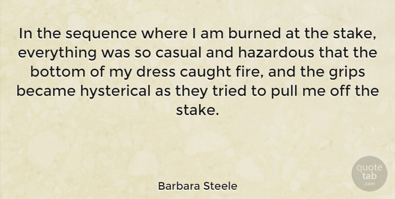 Barbara Steele Quote About Became, British Actress, Burned, Casual, Caught: In The Sequence Where I...