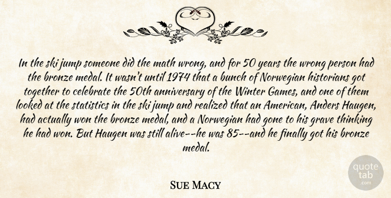Sue Macy Quote About Anniversary, Bronze, Bunch, Celebrate, Finally: In The Ski Jump Someone...
