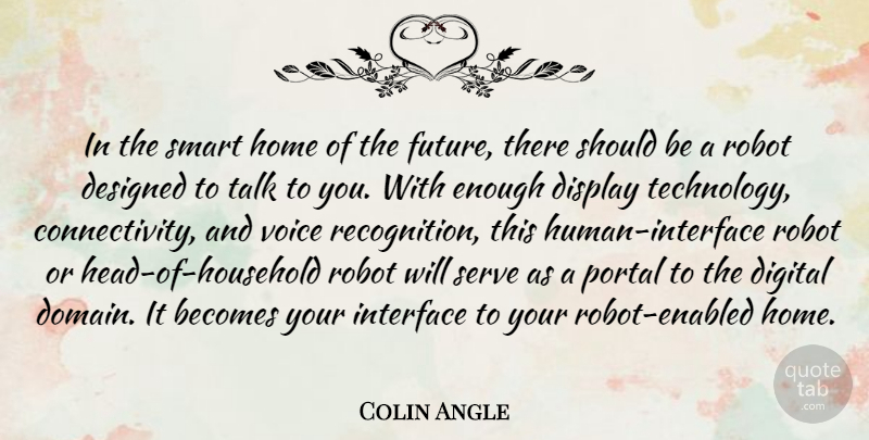 Colin Angle Quote About Becomes, Designed, Digital, Display, Future: In The Smart Home Of...