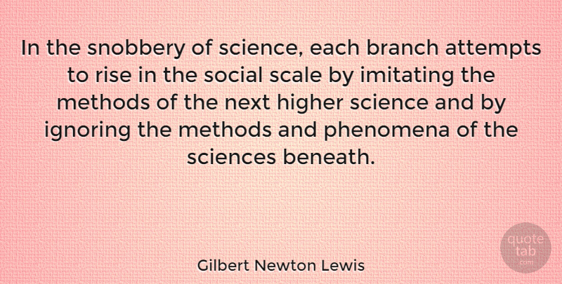 Gilbert Newton Lewis Quote About Attempts, Branch, Higher, Ignoring, Imitating: In The Snobbery Of Science...