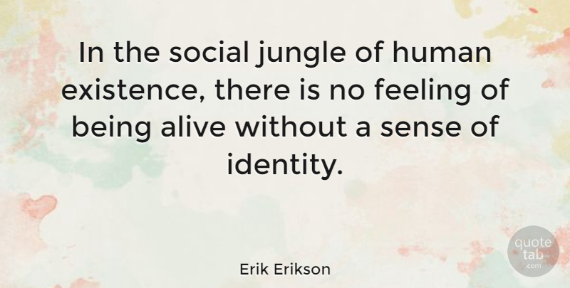 Erik Erikson Quote About Feelings, Identity, Alive: In The Social Jungle Of...