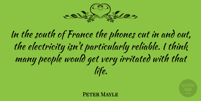 Peter Mayle Quote About Cut, Electricity, France, Irritated, Life: In The South Of France...
