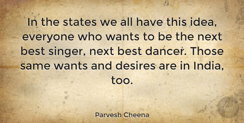 Parvesh Cheena Quote About Ideas, Dancer, Desire: In The States We All...
