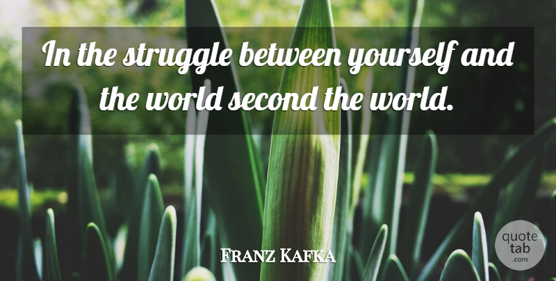 Franz Kafka Quote About Struggle, Literature, World: In The Struggle Between Yourself...