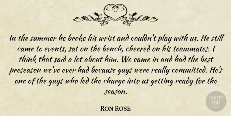 Ron Rose Quote About Best, Broke, Came, Charge, Events: In The Summer He Broke...