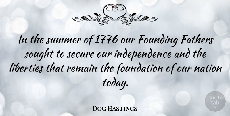 Doc Hastings Quote About Fathers, Foundation, Founding, Independence, Liberties: In The Summer Of 1776...