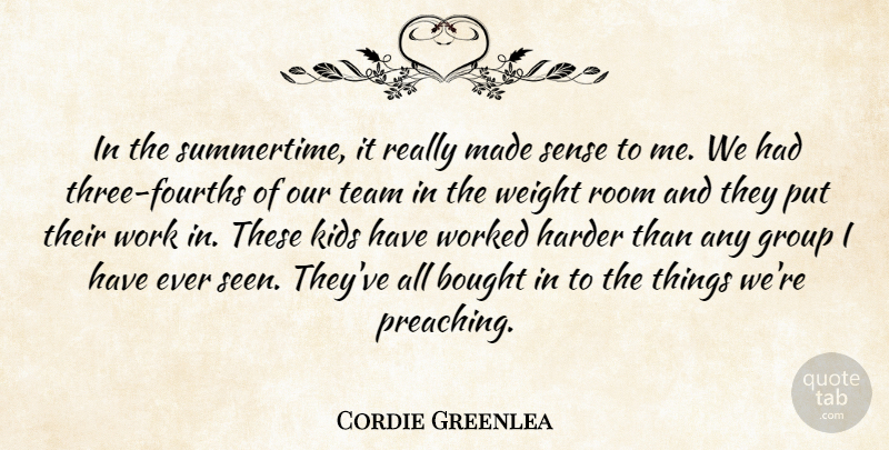 Cordie Greenlea Quote About Bought, Group, Harder, Kids, Room: In The Summertime It Really...