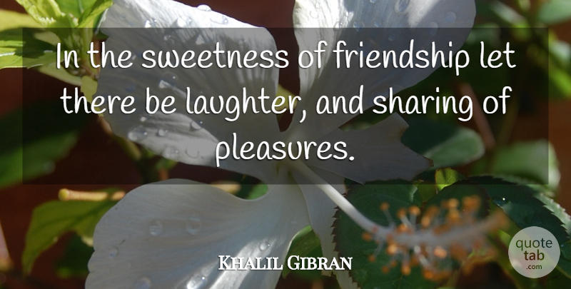 Khalil Gibran Quote About Friendship, Friends Or Friendship, Sharing, Sweetness: In The Sweetness Of Friendship...