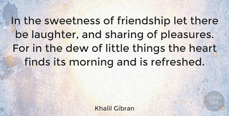 Khalil Gibran Quote About Inspirational, Friendship, Good Morning: In The Sweetness Of Friendship...