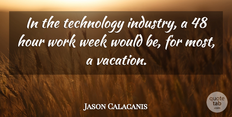 Jason Calacanis Quote About Hour, Technology, Work: In The Technology Industry A...