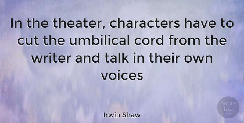 Irwin Shaw Quote About Character, Cutting, Voice: In The Theater Characters Have...
