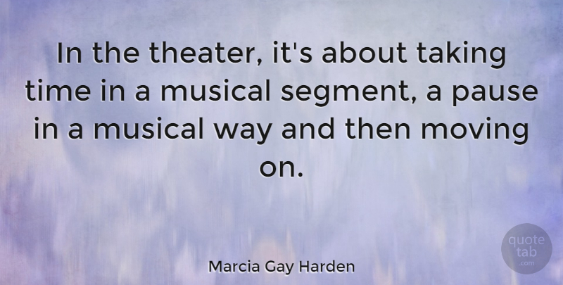 Marcia Gay Harden Quote About Moving On, Musical, Way: In The Theater Its About...