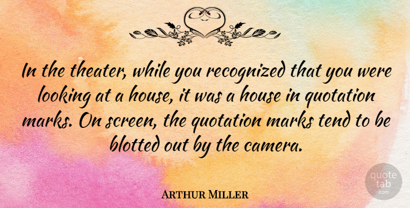Arthur Miller Quote About House, Quotation Marks, Cameras: In The Theater While You...