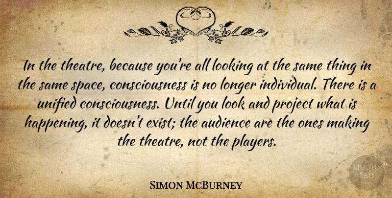 Simon McBurney Quote About Audience, Consciousness, Longer, Project, Unified: In The Theatre Because Youre...