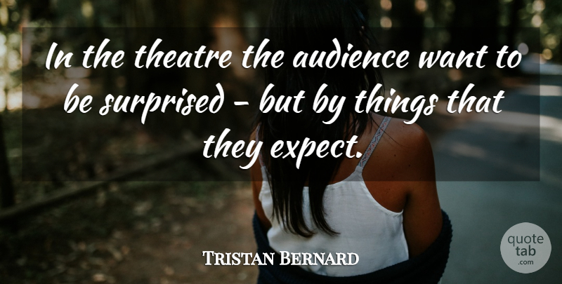 Tristan Bernard Quote About Live Theatre, Want, Theater: In The Theatre The Audience...