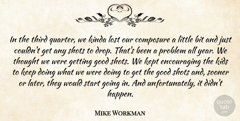 Mike Workman Quote About Bit, Composure, Good, Kept, Kids: In The Third Quarter We...