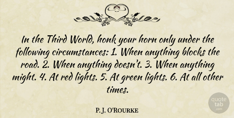 P. J. O'Rourke Quote About Block, Light, World: In The Third World Honk...