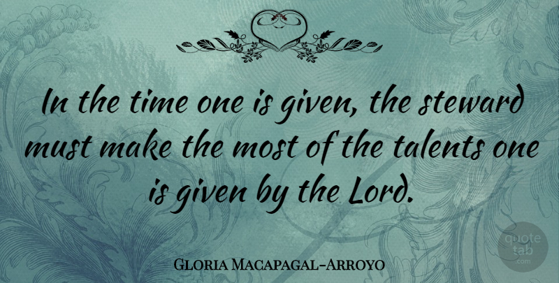 Gloria Macapagal-Arroyo Quote About Talent, Lord, Given: In The Time One Is...