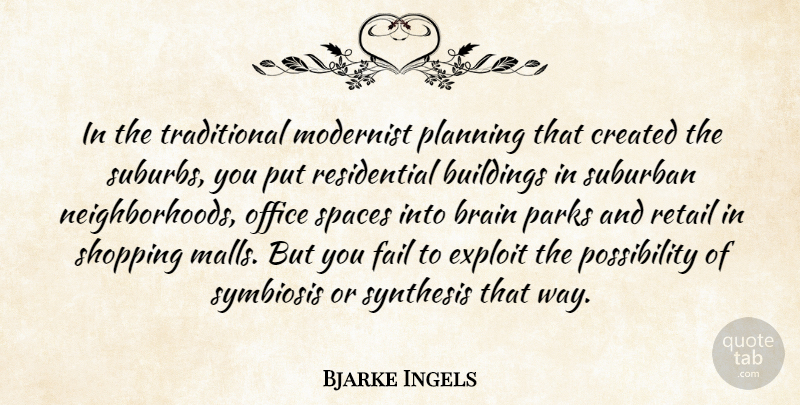 Bjarke Ingels Quote About Buildings, Created, Exploit, Fail, Modernist: In The Traditional Modernist Planning...