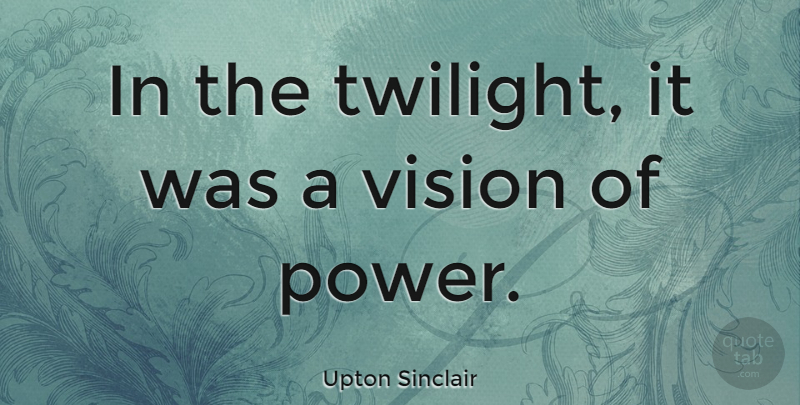 Upton Sinclair Quote About Twilight, Vision, American Cities: In The Twilight It Was...