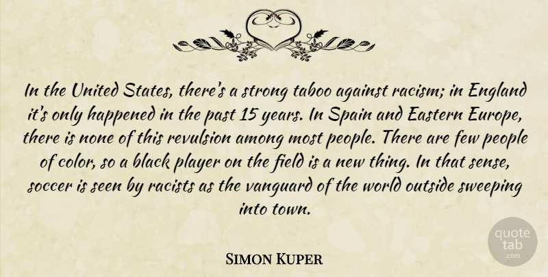 Simon Kuper Quote About Against, Among, Black, Eastern, England: In The United States Theres...