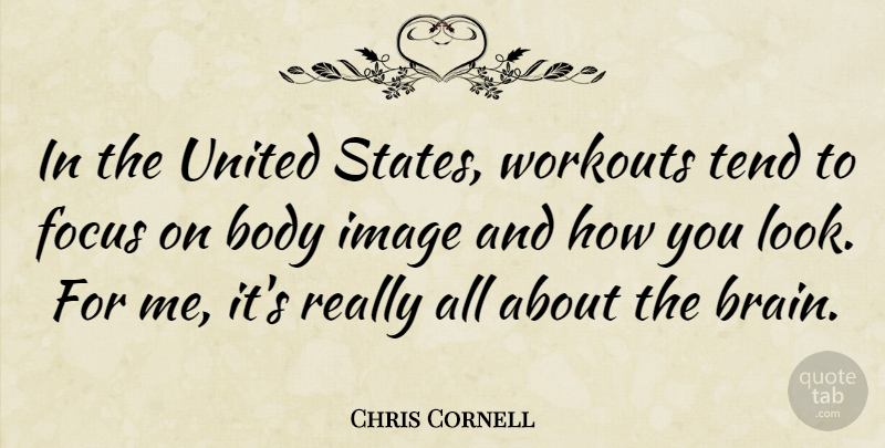 Chris Cornell Quote About Workout, Focus, Brain: In The United States Workouts...