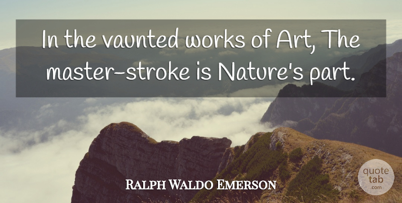 Ralph Waldo Emerson Quote About Nature, Art, Masters: In The Vaunted Works Of...