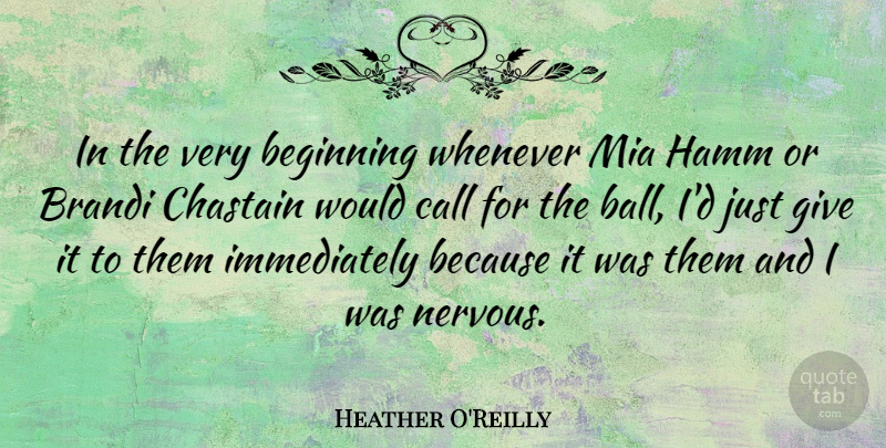 Heather O'Reilly Quote About Giving, Balls, Mia: In The Very Beginning Whenever...