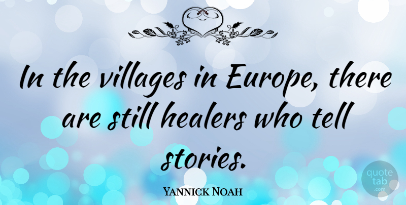 Yannick Noah Quote About Europe, Village, Stories: In The Villages In Europe...