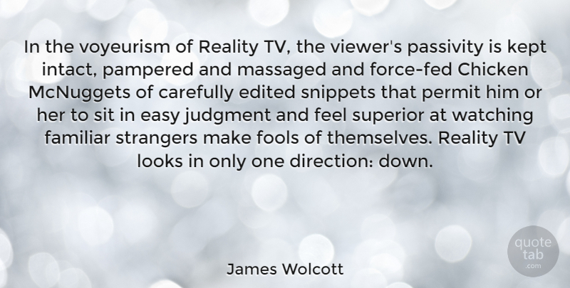 James Wolcott Quote About Reality, One Direction, Passivity Is: In The Voyeurism Of Reality...
