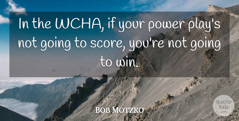 Bob Motzko Quote About Power: In The Wcha If Your...