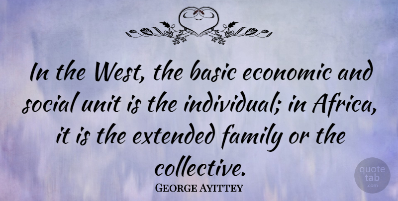 George Ayittey Quote About West, Economic, Individual: In The West The Basic...